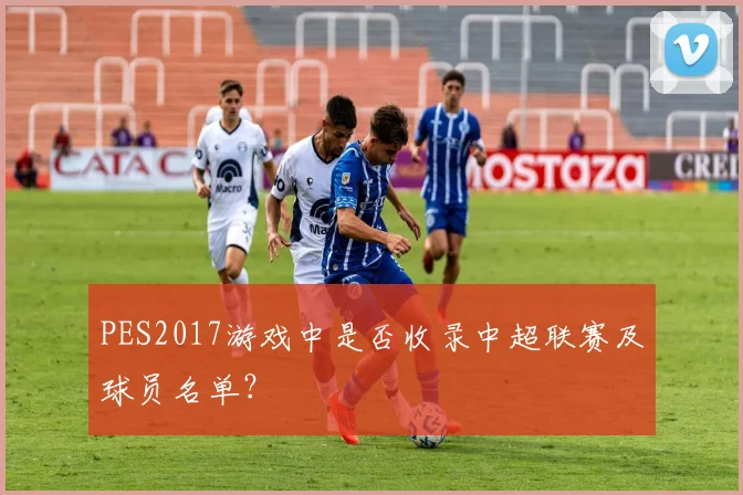 PES2017游戏中是否收录中超联赛及球员名单？