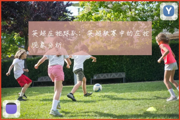 英超庄控球队：英超联赛中的庄控现象分析
